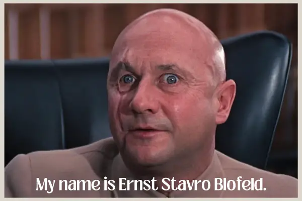 Blofeld: May name is Ernst Stavro Blofeld