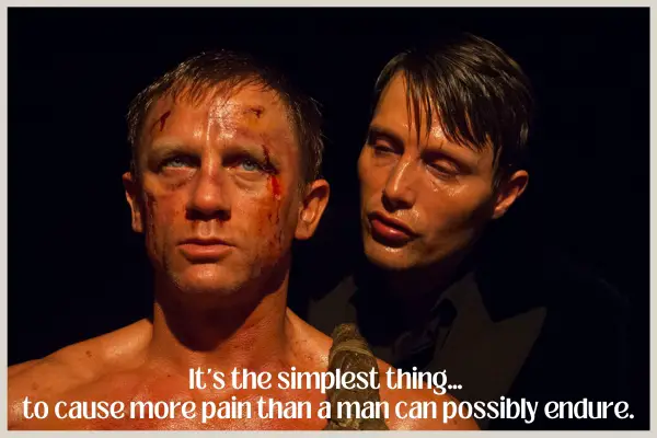 Le Chiffre: It's the simplest thing… to cause more pain than a man can possibly endure.