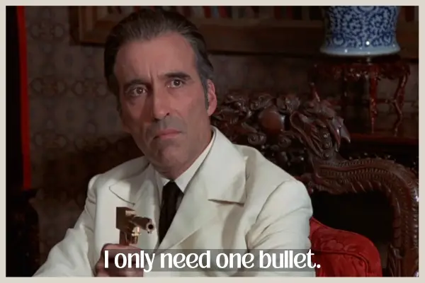 Francisco Scaramanga: I only need one bullet.